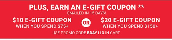 Plus, Earn an E-Gift Coupon**