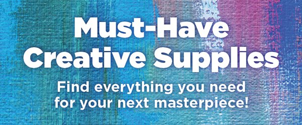 Must Have Creative Supplies - Find everything you need for your next masterpiece!