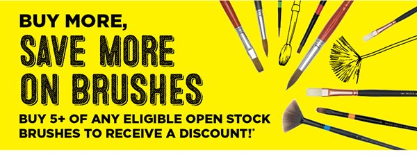 Buy More, Save More on Brushes - Buy 5+ of any eligible open stock brushes to receive a discount!