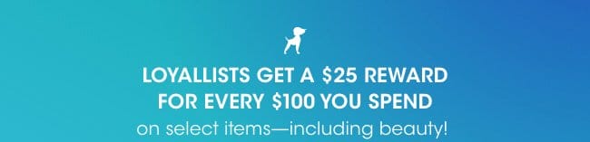 Loyallists get a \\$25 reward for every \\$100 spent.