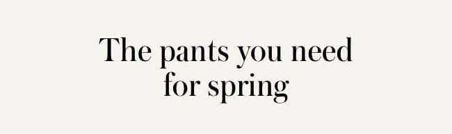 the pants you need for spring