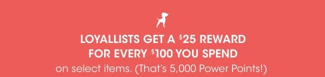 Loyallists get a \\$25 reward for every \\$100 spent.