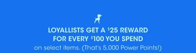 Loyallists get a \\$25 reward for every \\$100 spent.