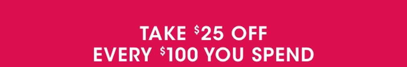 Take \\$25 off every \\$100 you spend