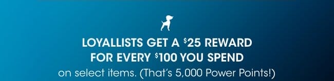 Loyallists get a \\$25 reward for every \\$100 spent.