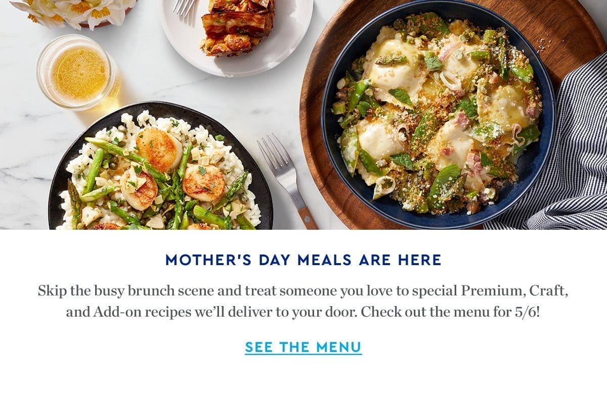 MOTHER'S DAY MEALS ARE HERE| Skip the busy brunch scene and treat someone you love to special Premium, Craft and Add-on meals we'll deliver right to your door. Check out the menu for 5/6! | See the Menu