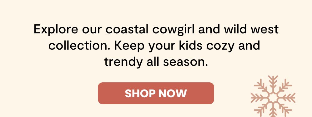 Explore our coastal cowgirl and wild west collection. Keep your kids cozy and trendy all season.