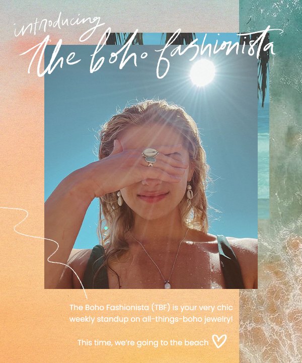 Introducing TBF. The Boho Fashionista (TBF) is your very chic weekly standup on all-things-boho jewelry! This time, we’re going to the beach