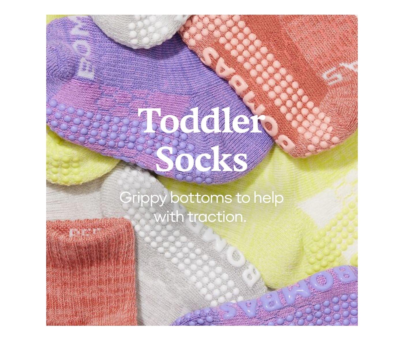 Toddler Socks Grippy bottoms to help with traction.