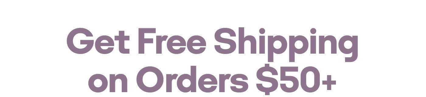 Get Free Shipping on Orders \\$50+