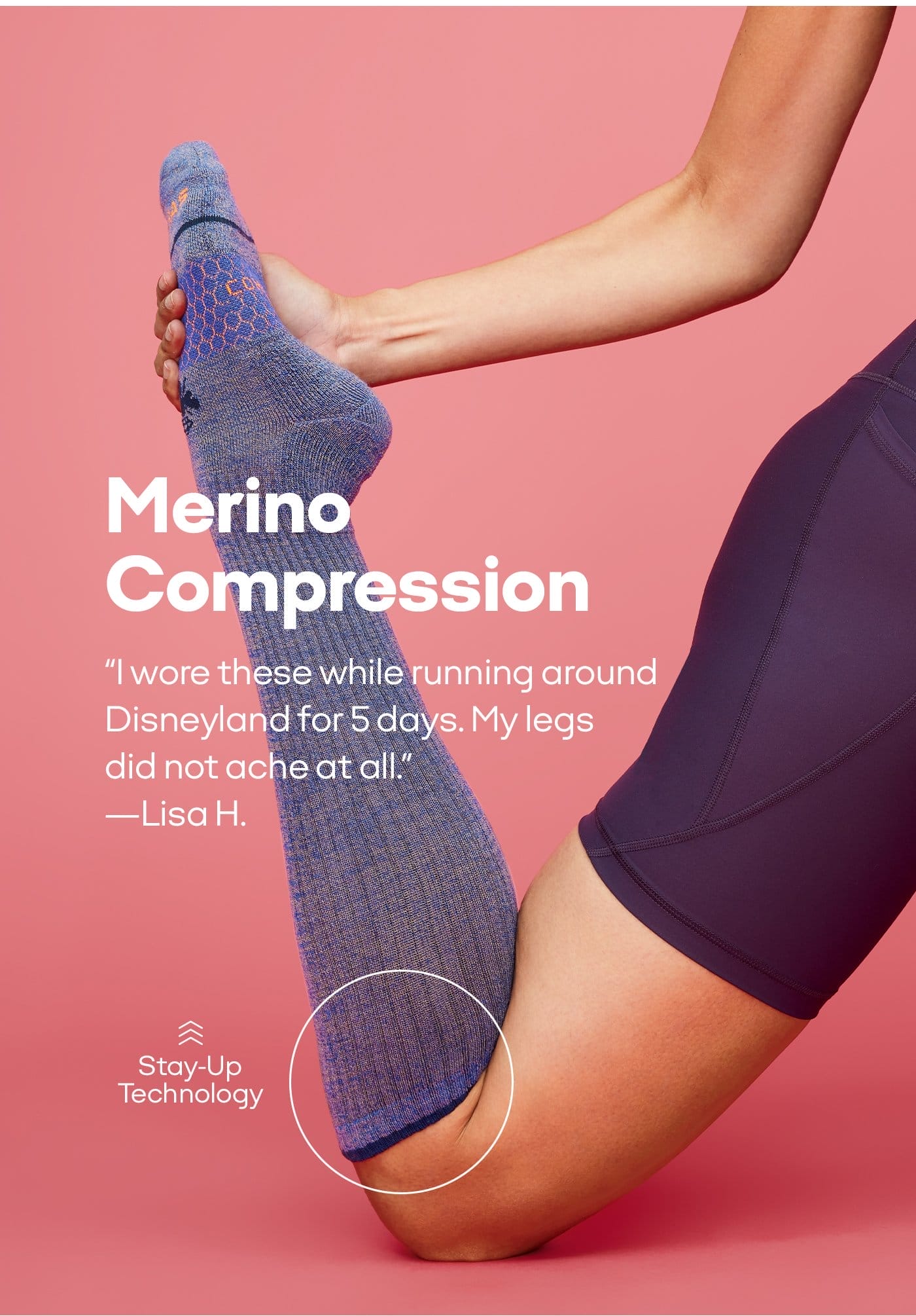 Merino Compression | “I wore these while running around Disneyland for 5 days. My legs did not ache at all.” -Lisa H. | Stay-Up Technology