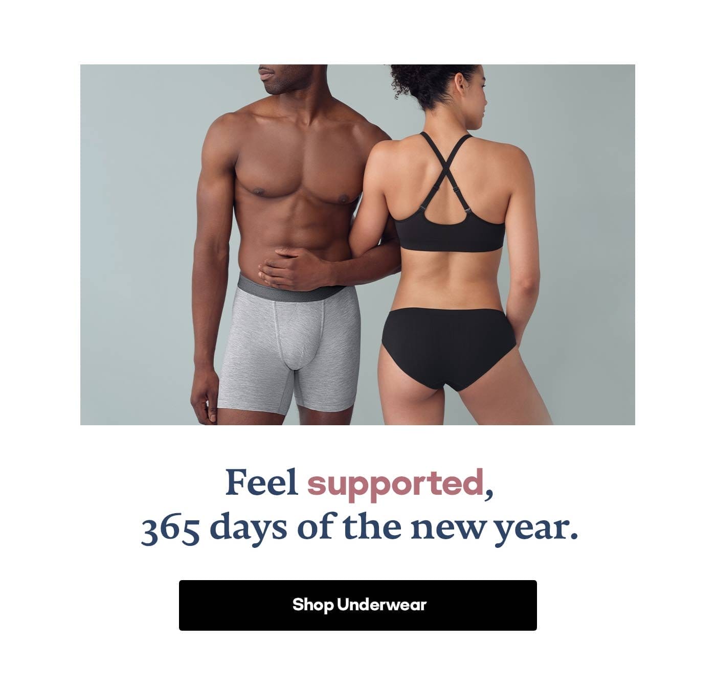 Feel supported, 365 days of the new year. Shop Underwear