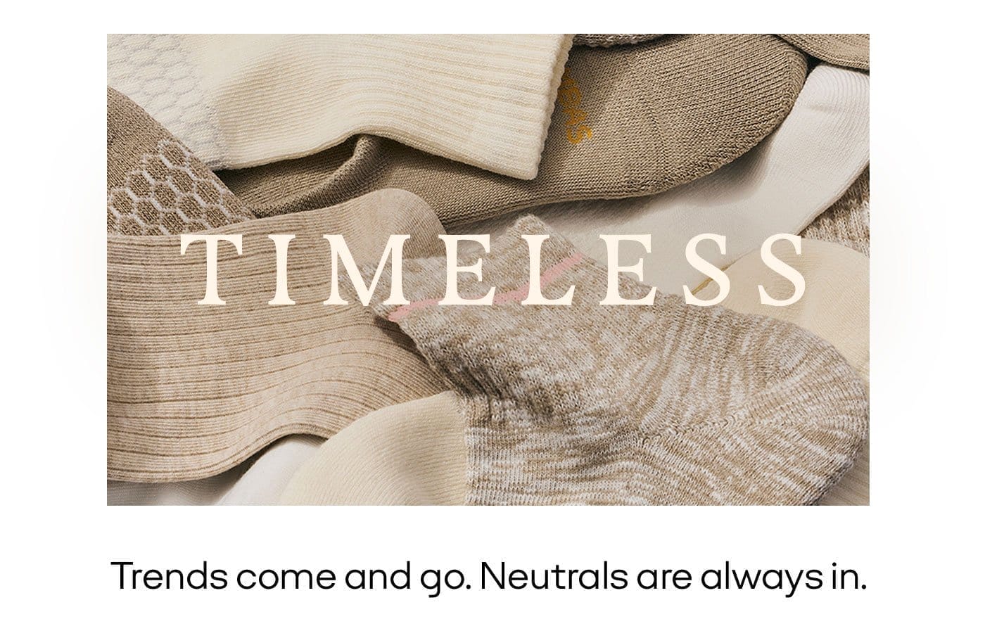 TIMELESS | Trends come and go. Neutrals are always in.