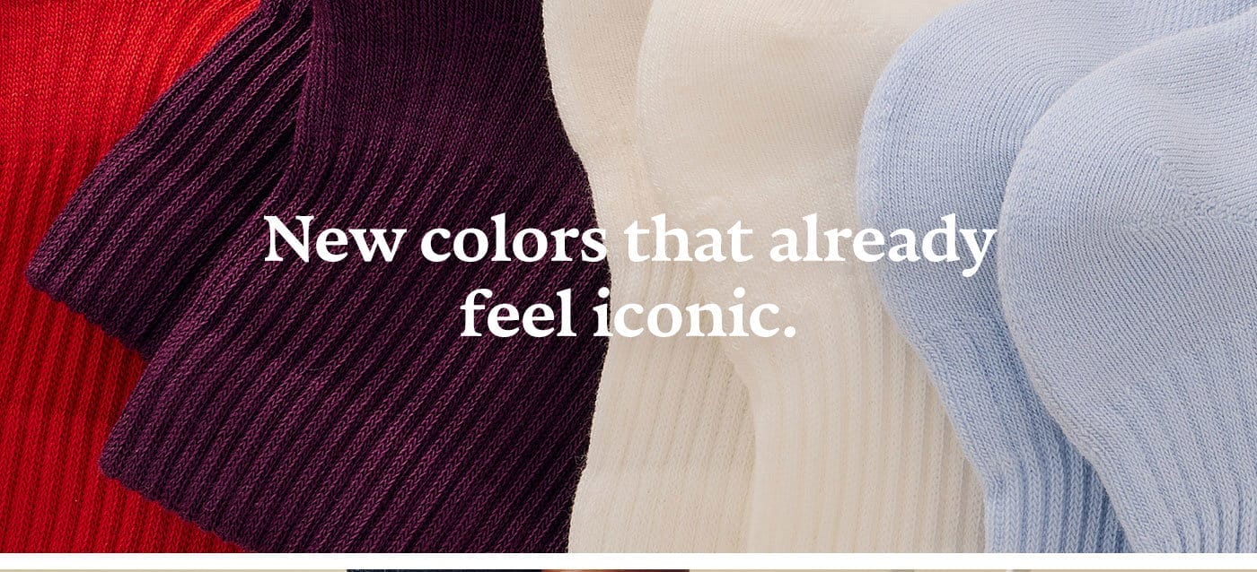 NEW COLORS THAT ALREADY FEEL ICONIC. 