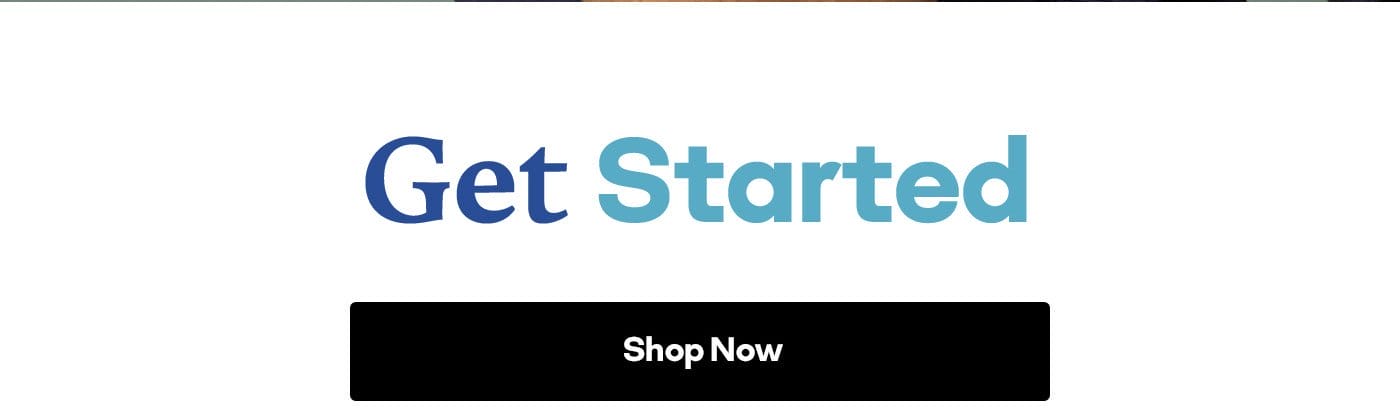 Get Started | Shop Now