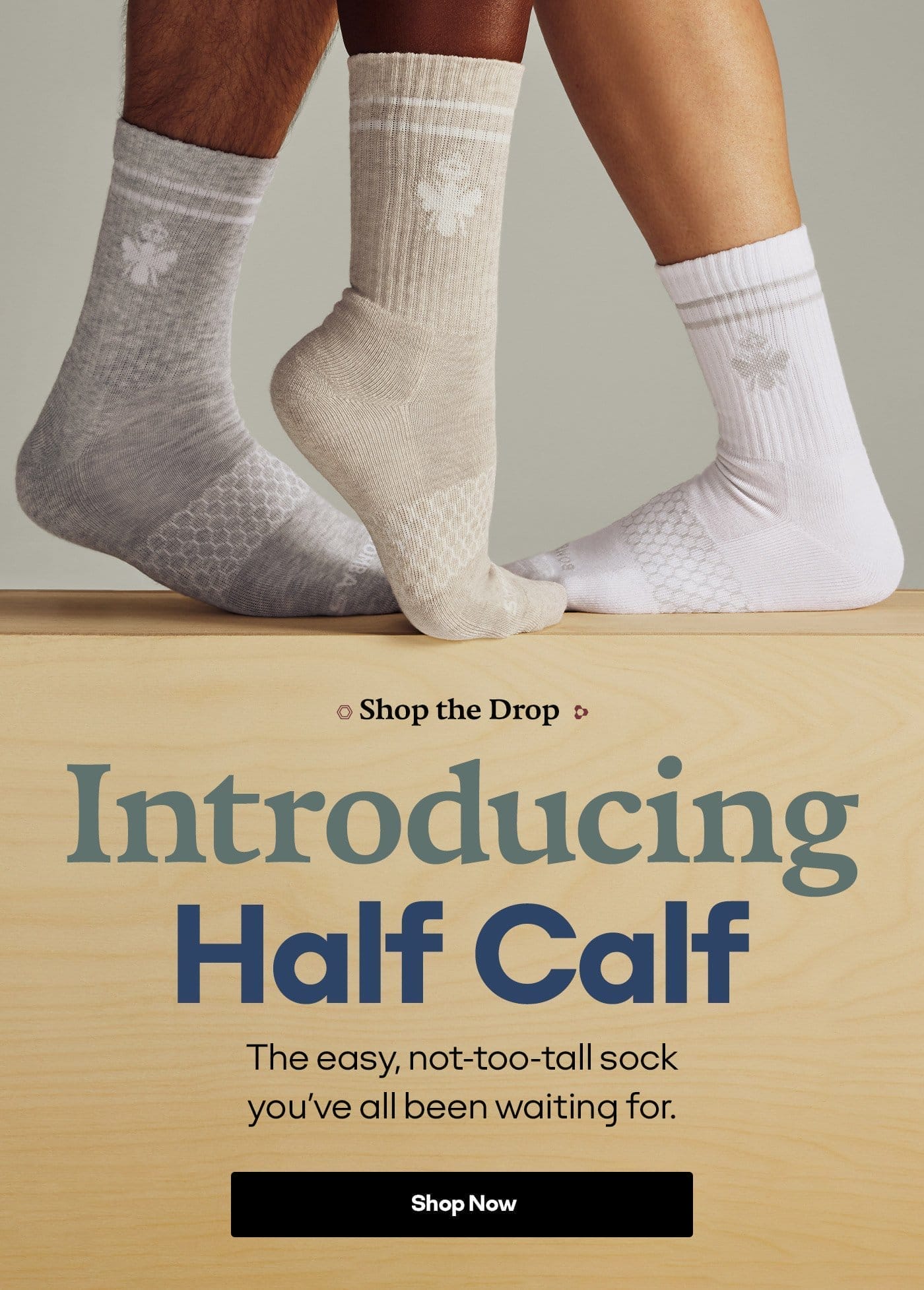 Shop the Drop Introducing Half Calf The easy, not-too-tall sock you've all been waiting for. Shop Now