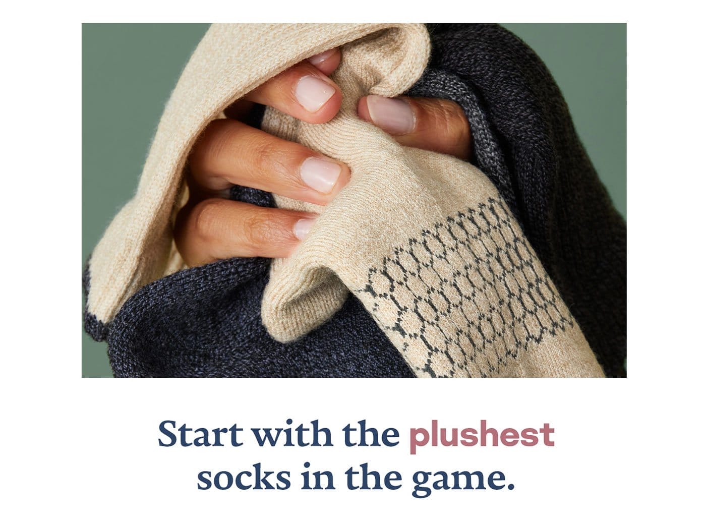 Start withthe plushest socks in the game.