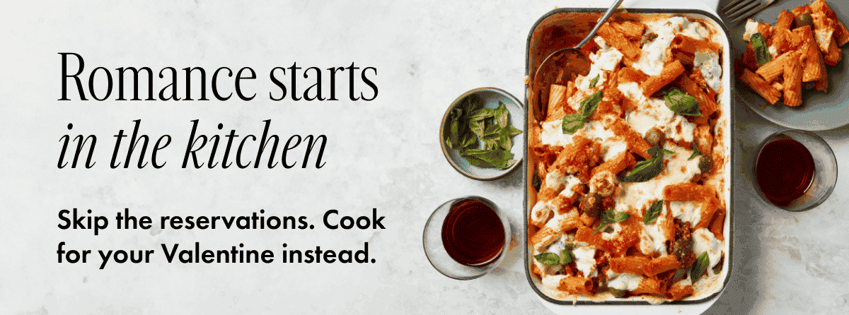 Romance starts in the kitchen. Skip the reservations Cook for your Valentine instead.