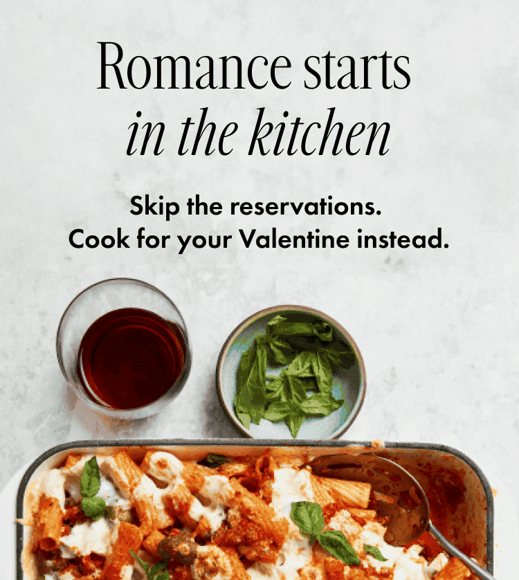 Romance starts in the kitchen. Skip the reservations Cook for your Valentine instead.