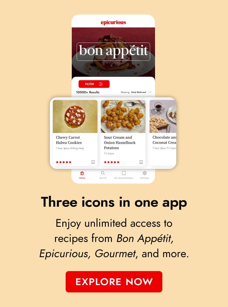 Three icons in one app. Enjoy unlimited access to recipes from Bon Appétit, Epicurious, Gourmet, and more. EXPLORE NOW