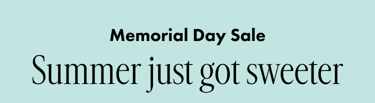 Memorial Day Sale. Summer just got sweeter.