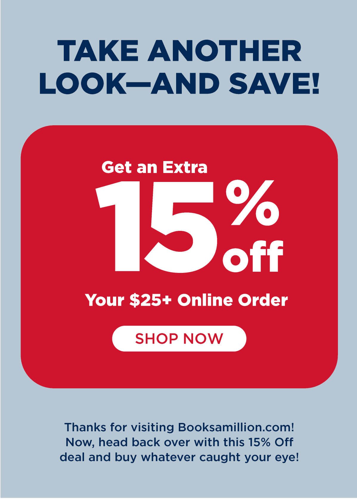 Take Another Look and Save! Get an EXTRA 15% OFF your \\$25+ online order! Shop Now. Thanks for visiting Booksamillion.com!