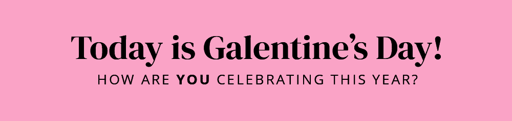 Today is Galentines Day