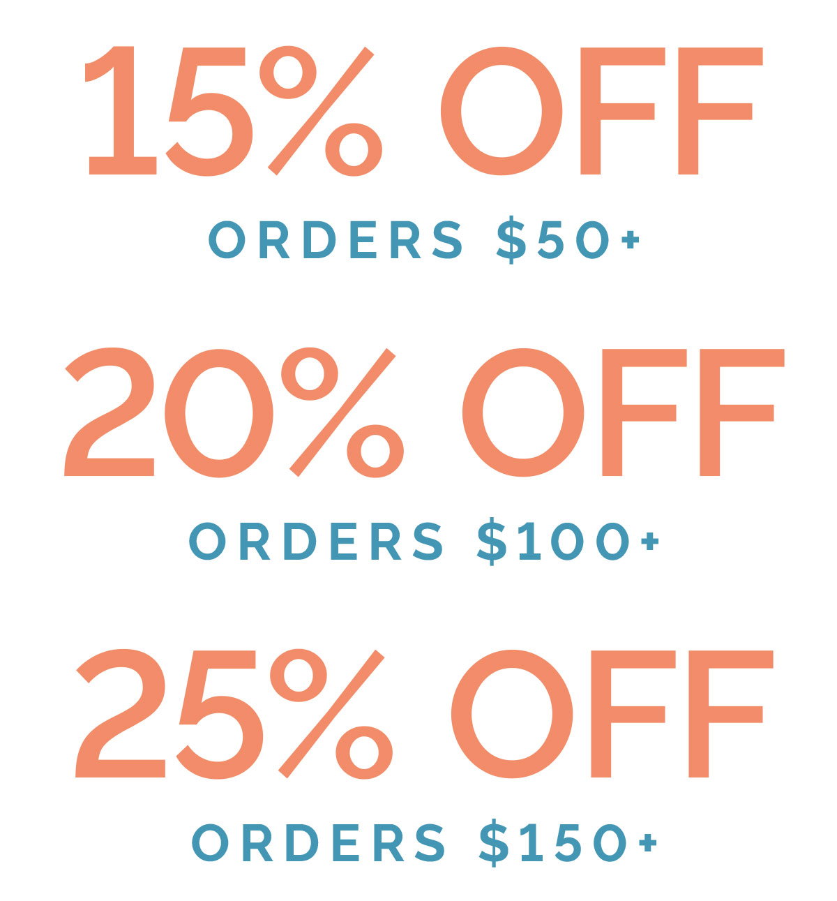 15% off orders \\$50+, 20% off orders \\$100+, 25% off orders \\$150+