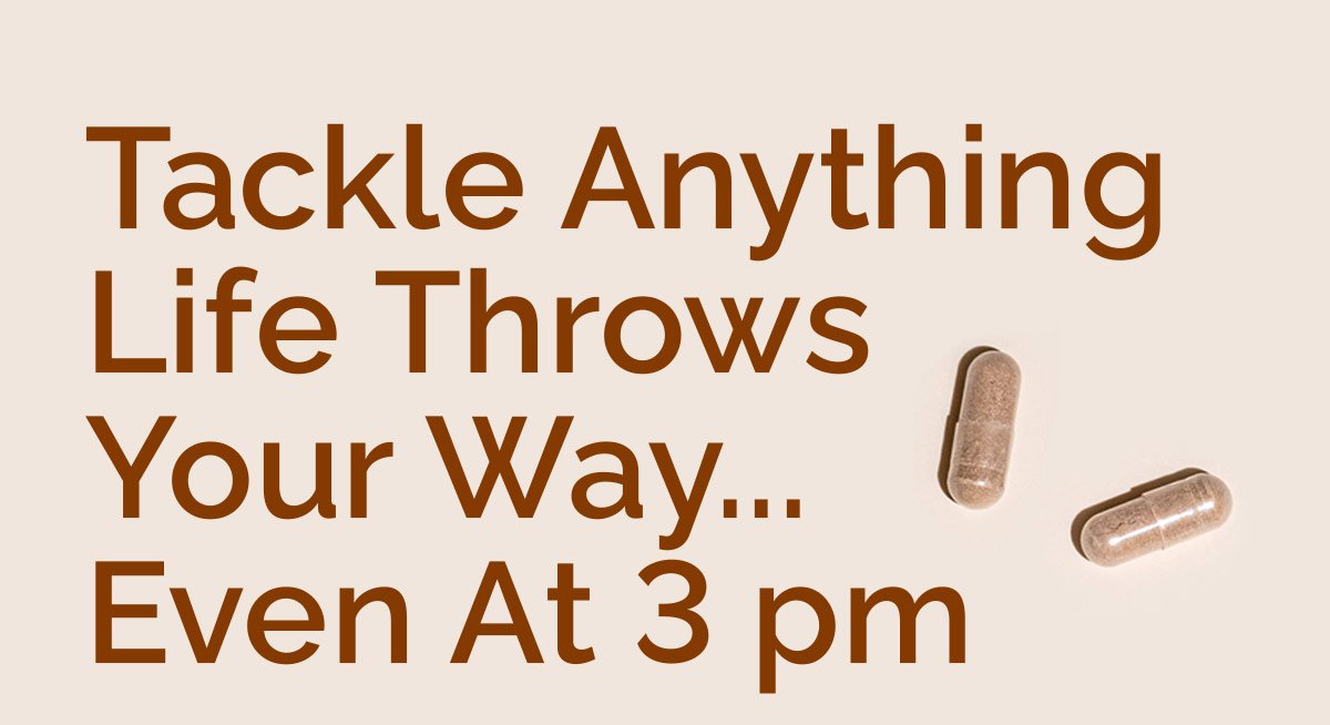 Tackle Anything Life Throws Your Way...