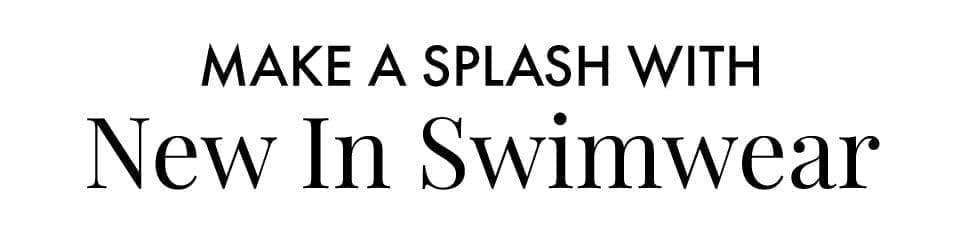 Make A Splash with New In Swimwear