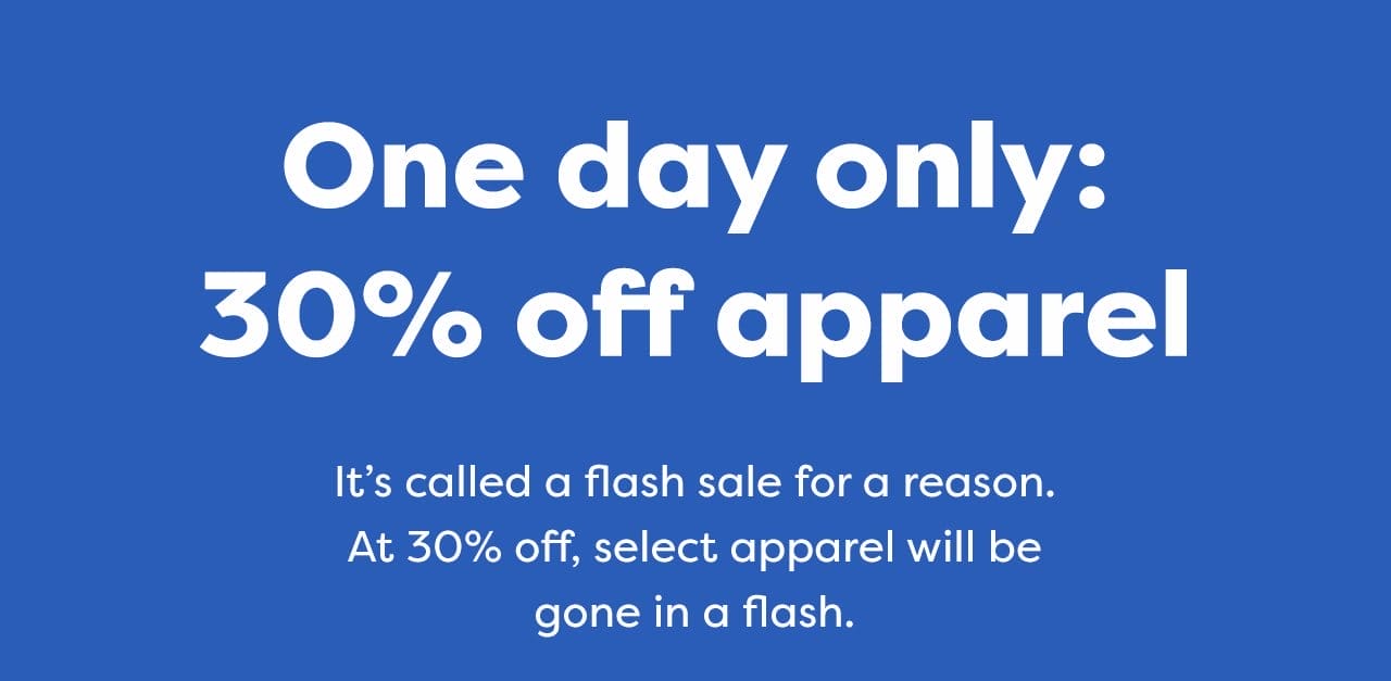 One day only: 30% off apparel - It's called a flash sale for a reason. At 30% off, select apparel will gone with in a flash.