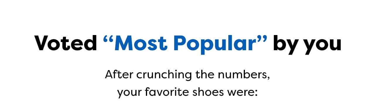 Voted "Most Popular" by you - After crunching the numbers, your favorite shoes were: