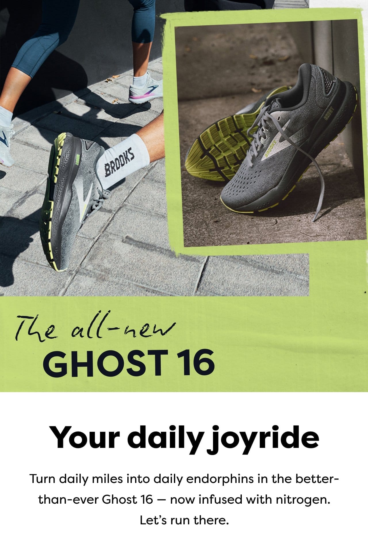 The all-new Ghost 16 | Your daily joyride | Turn daily miles into daily endorphins in the better-than-ever Ghost 16 - now infused with nitrogen. Let's run there.