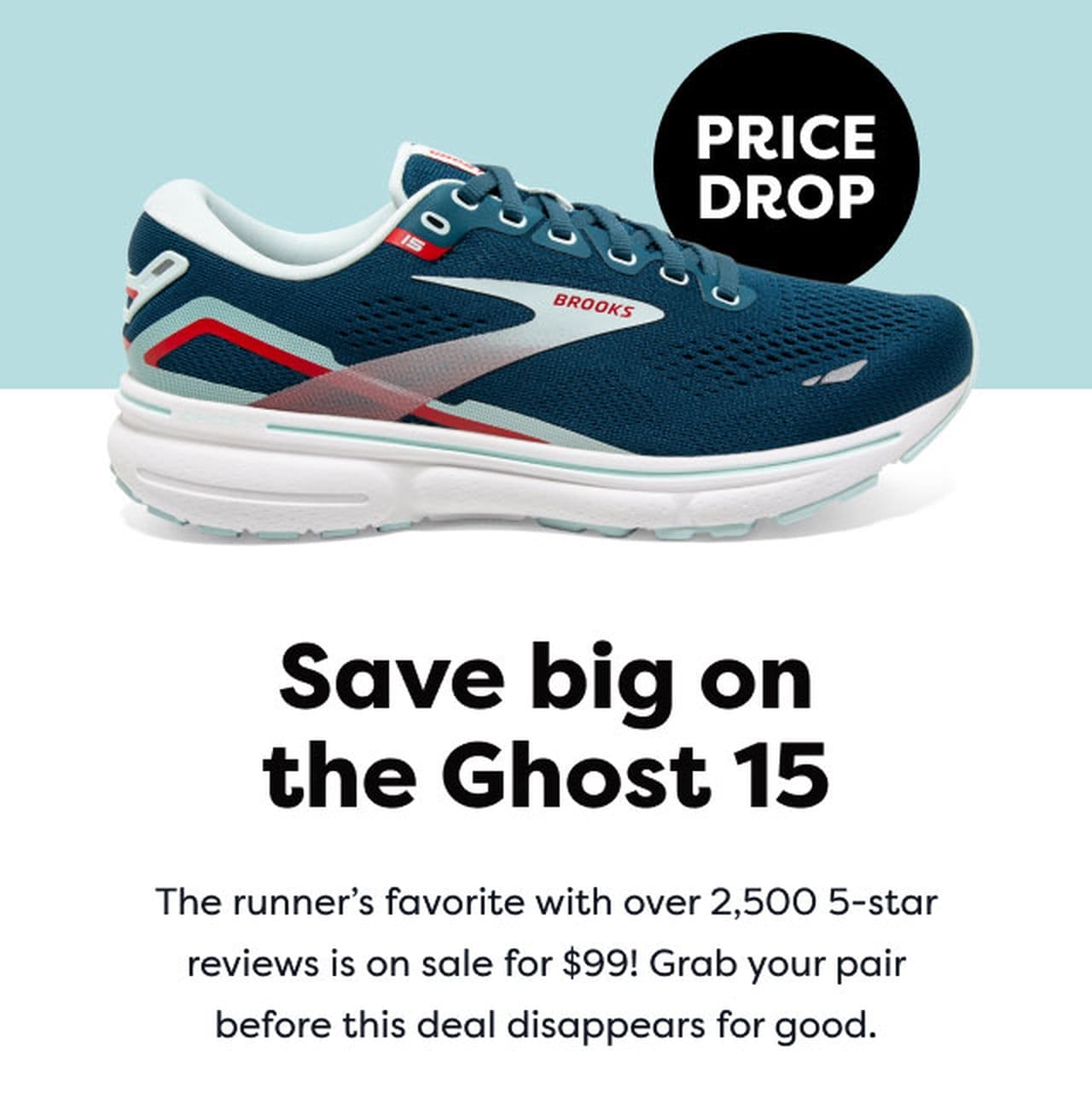 PRICE DROP | Save big on the Ghost 15 | The runner's favorite with over 2,500 5-star reviews is on sale for \\$99! Grab your pair before this deal disappears for good.