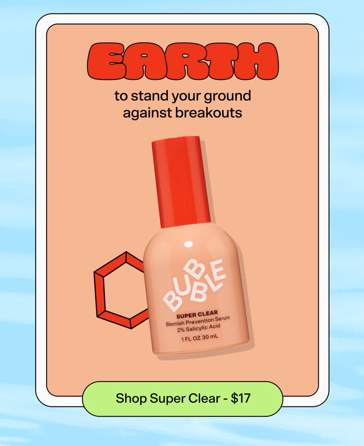 EARTH to stand your ground against breakouts Shop Super Clear \\$17 [Shop Now]