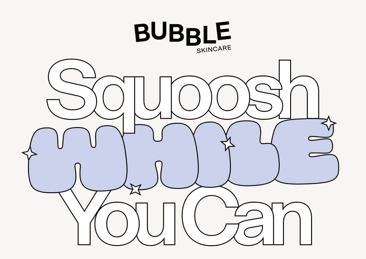 Bubble Skincare | Squoosh While You Can