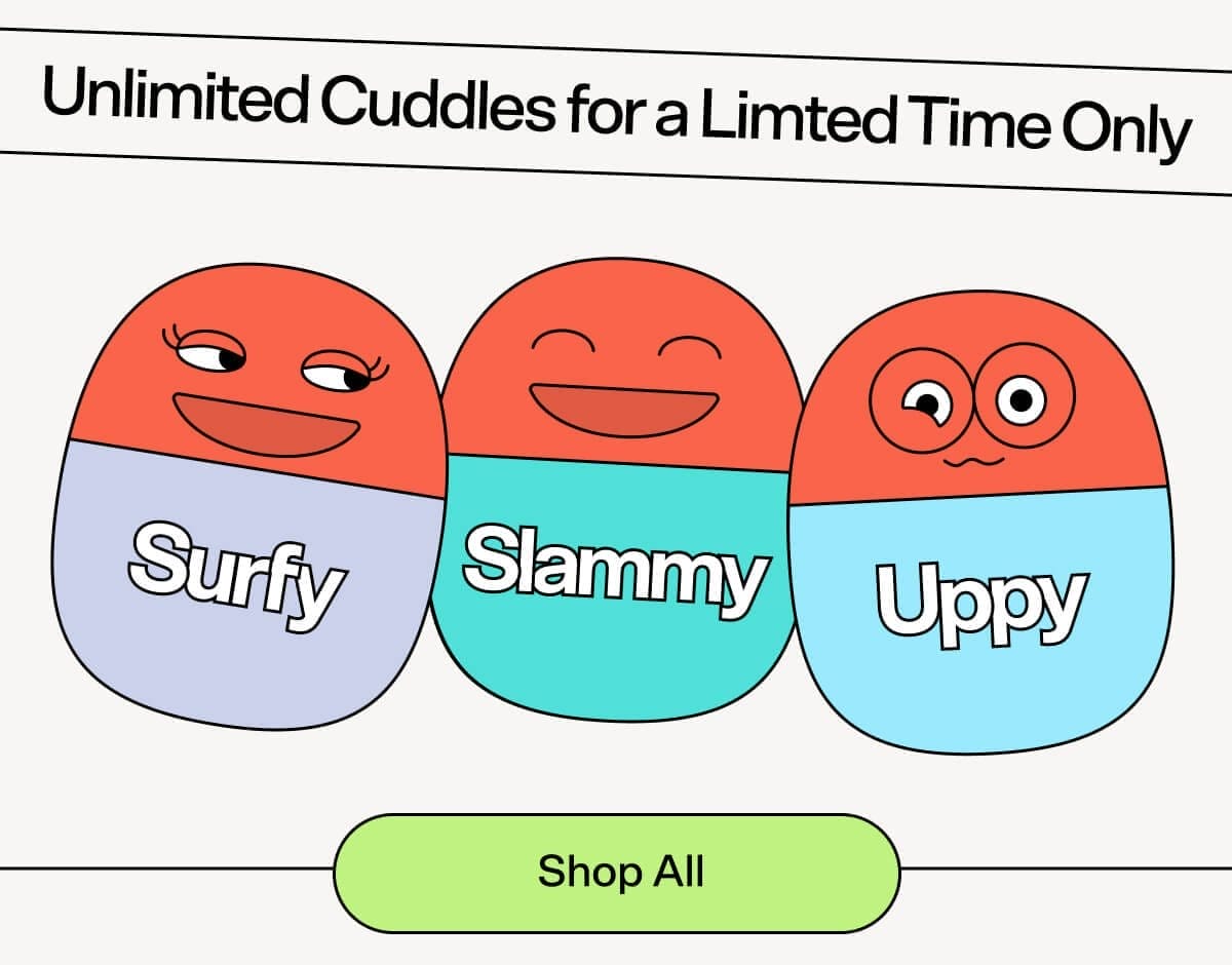 Unlimited Cuddles for a Limited Time Only. Shop All