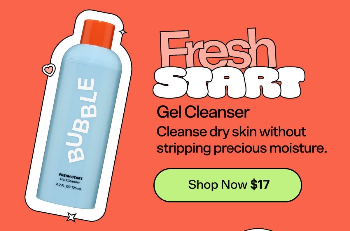 Fresh Start Gel Cleanser [Shop Now \\$17] Cleanse dry skin without stripping precious moisture.