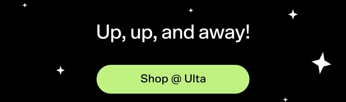 Up, up, and awayyyyy Shop @ Ulta