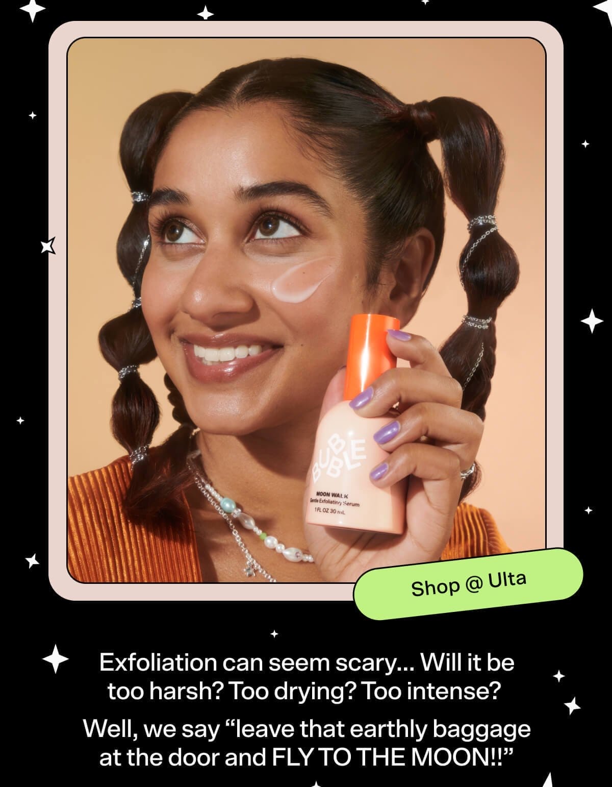 Shop @ Ulta Exfoliation can seem scary… Will it be too harsh? Too drying? Too intense? Well, we say “leave that earthly baggage at the door and FLY TO THE MOON!!”