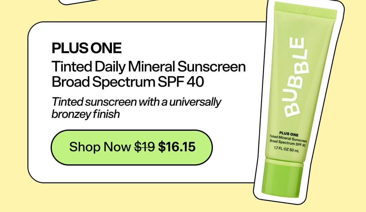 Plus One Tinted Daily Mineral Sunscreen [Shop Now \\$19] Broad Spectrum SPF 40 \tTinted sunscreen with a universally bronzey finish