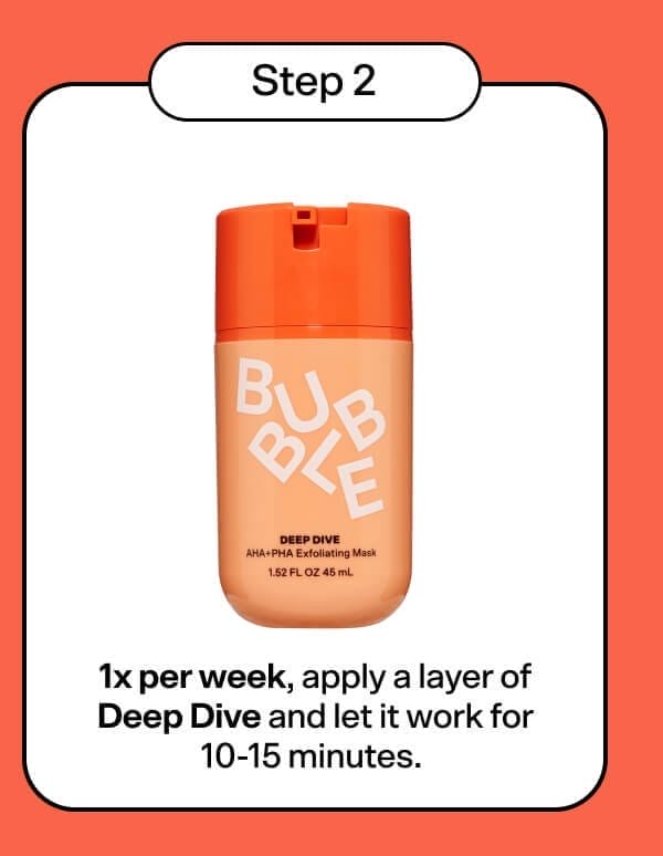 Deep Dive [Shop Now \\$18] Gently exfoliates your top layer of skin. Break down the “glue” that binds dead skin cells together.