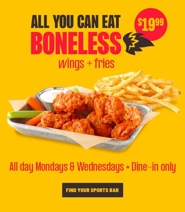 ALL YOU CAN EAT BONELESS WINGS + FRIES | AMONDAYS & WEDNESDAYS | DINE-IN ONLY | FIND YOUR SPORTS BAR