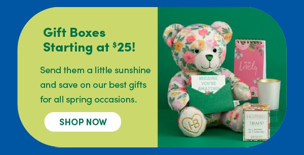 Gift Boxes Starting at \\$25! - Send them a little sunshine and save on our best gifts for all spring occasions - SHOP NOW