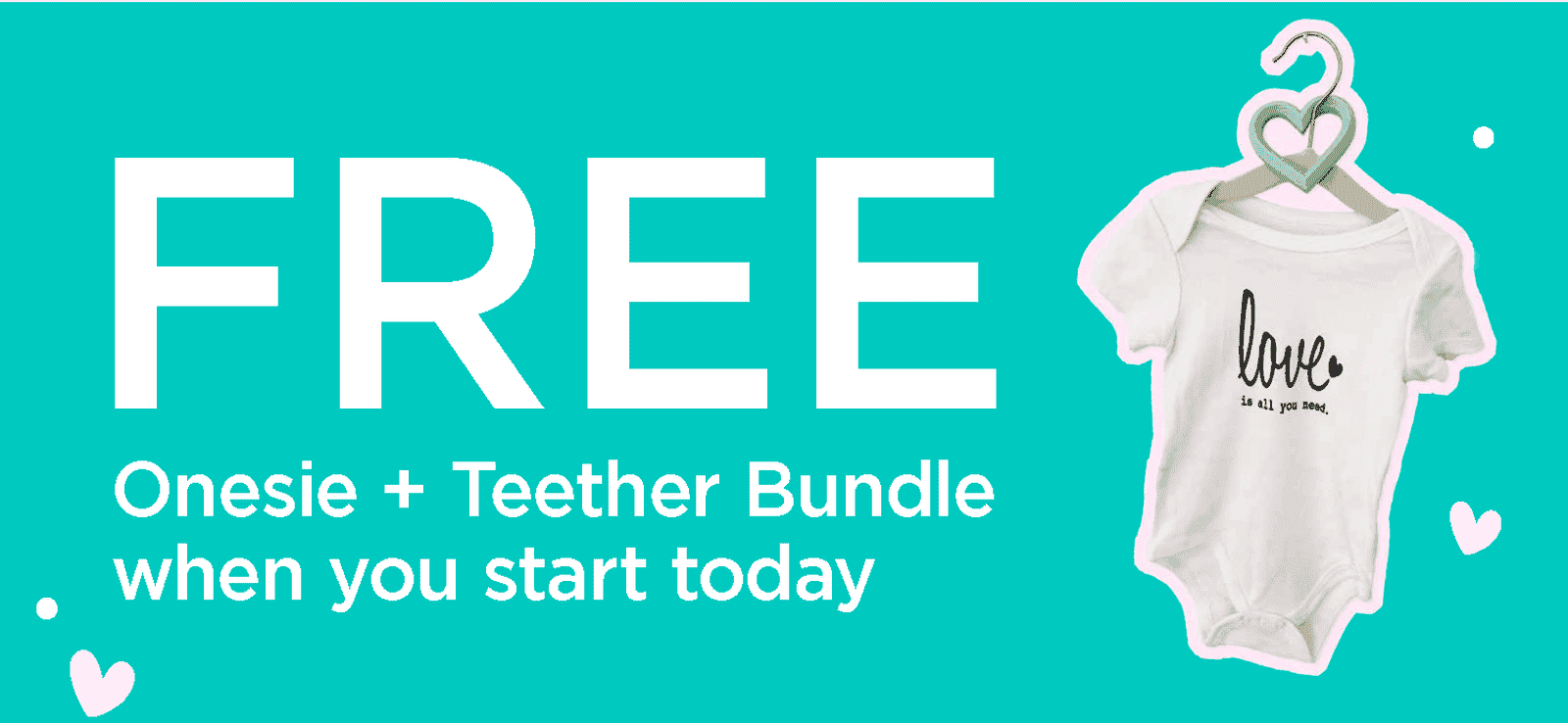 FREE Onesie + Teether Bundle when you start today