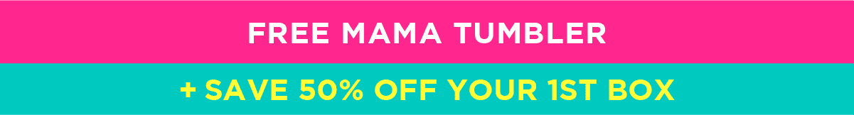 Free MAMA Tumbler + Save 50% off your 1st box