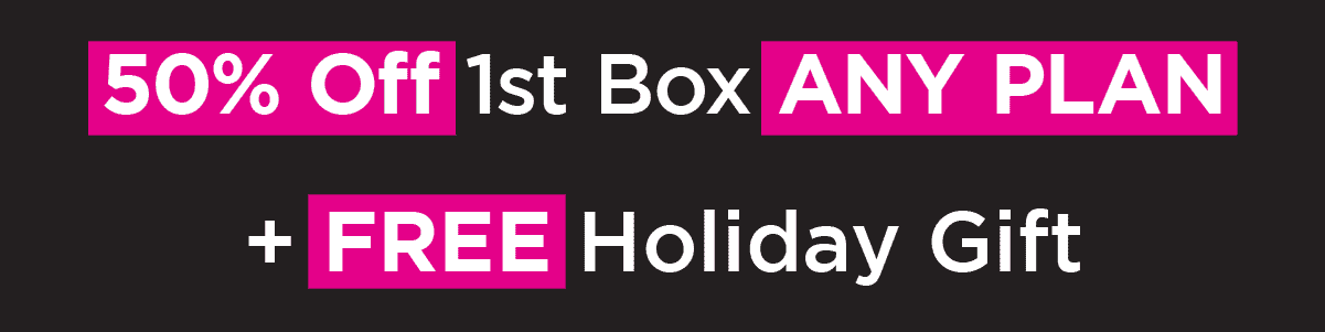 50% off 1st Box ANY PLAN + FREE Holiday Gift