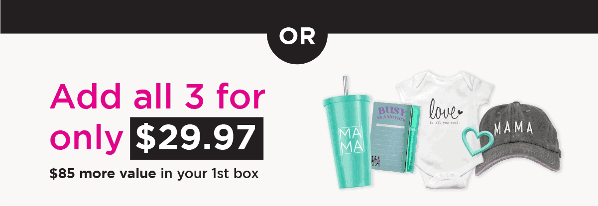 OR add all 3 for only \\$29.97, that's \\$85 more value in your 1st box