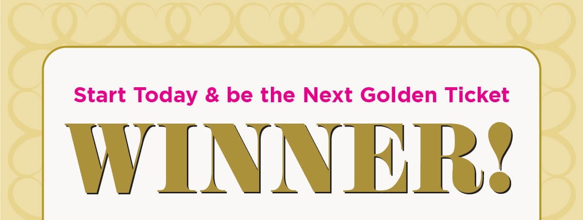 Start Today & be the Next Golden Ticket Winner!