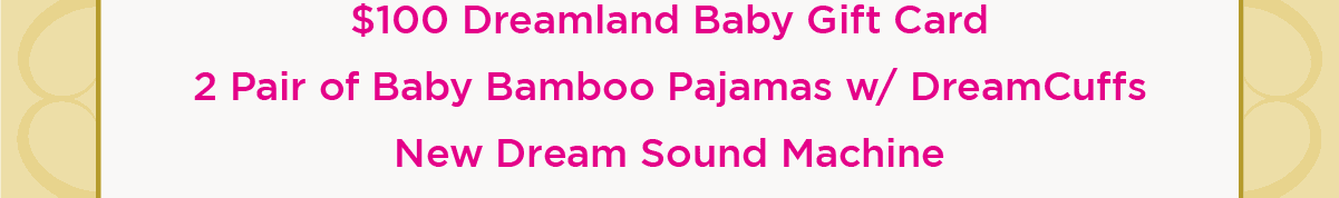 \\$100 Dreamland Baby Gift Card, 2 pair of Baby Bamboo Pajamas, New Dream Sound Machine